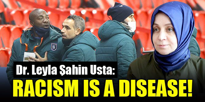 Dr. Leyla Şahin Usta: Racism ıs a disease!