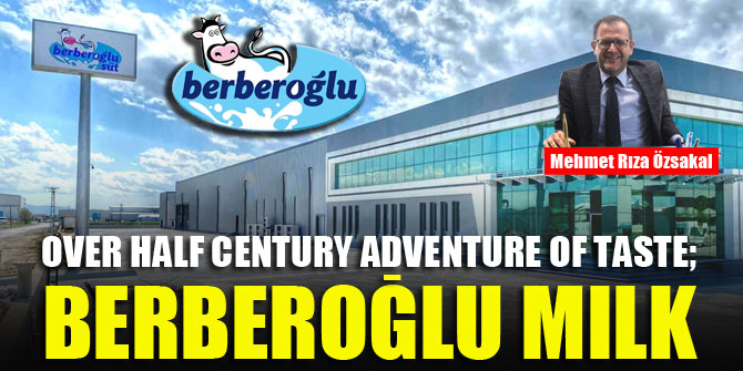 Over half century adventure of taste; Berberoğlu Milk