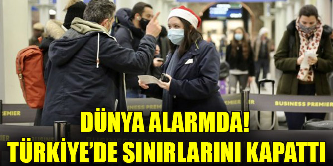 Dünya alarmda! Türkiye'de sınırlarını kapattı