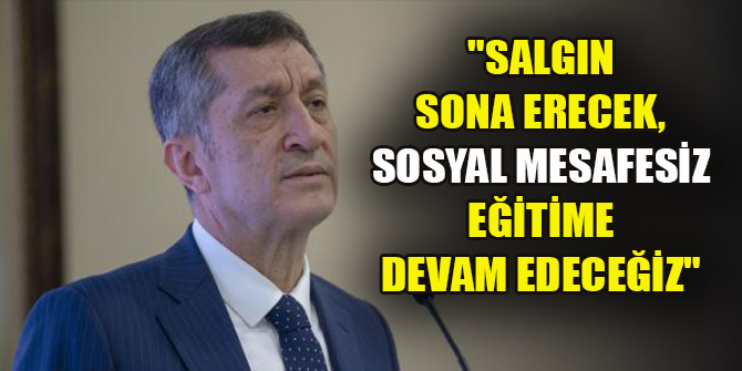 "Salgın sona erecek, sosyal mesafesiz eğitime devam edeceğiz"