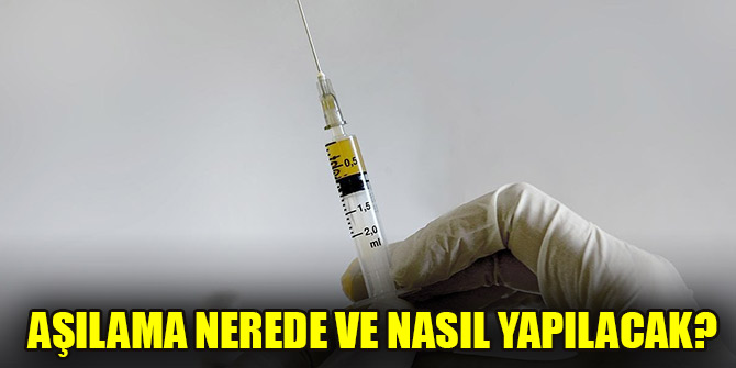 Aşılama nerede ve nasıl yapılacak?