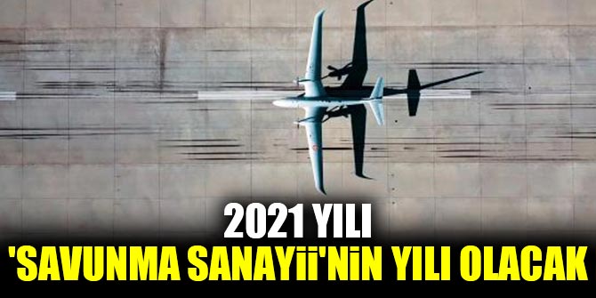 2021 'Savunma Sanayii'nin yılı olacak