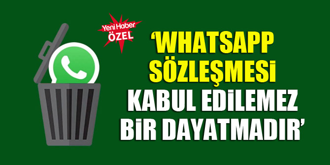 ‘WhatsApp sözleşmesi kabul edilemez bir dayatmadır’