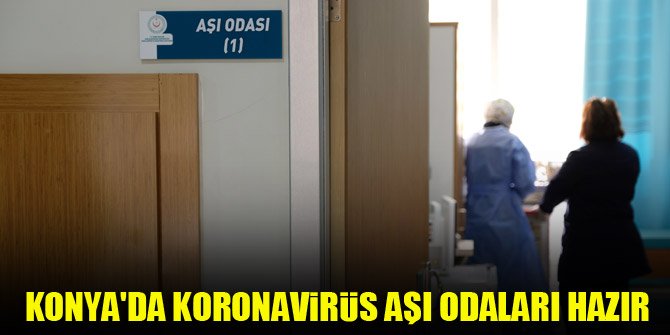 Konya'da koronavirüs aşı odaları hazır