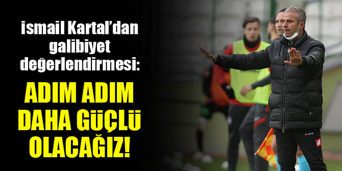 İsmail Kartal: Adım adım daha güçlü olacağız!