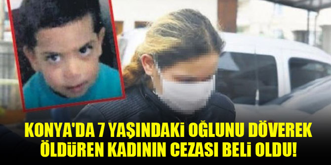 Konya'da 7 yaşındaki oğlunu döverek öldüren kadının cezası belli oldu!