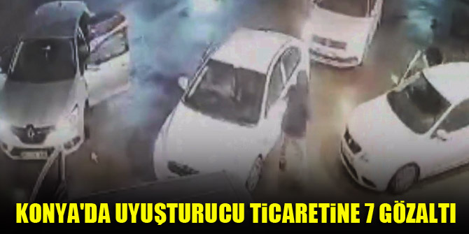 Konya'da uyuşturucu ticaretine 7 gözaltı
