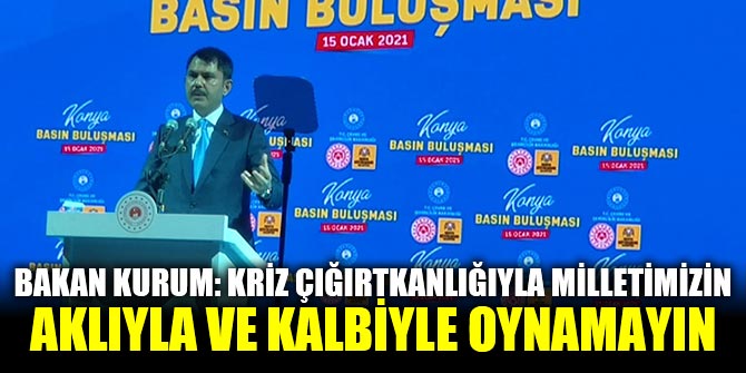 Bakan Kurum: Kriz çığırtkanlığıyla milletimizin aklıyla ve kalbiyle oynamayın