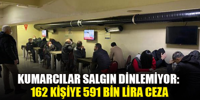 Kumarcılar salgın dinlemiyor: 162 kişiye 591 bin lira ceza