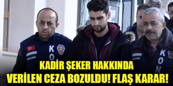 Kadir Şeker hakkında verilen ceza bozuldu! Flaş karar!