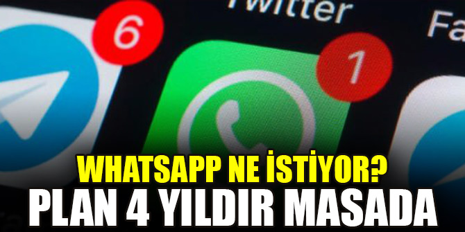 WhatsApp ne istiyor? Plan 4 yıldır masada