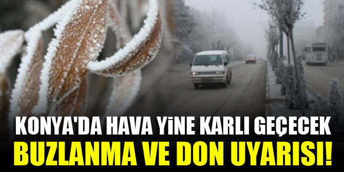 Konya'da hava yine karlı geçecek...Buzlanma ve don uyarısı!