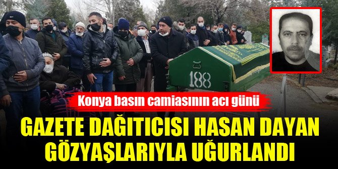 Konya’da gazete dağıtıcısı Hasan Dayan gözyaşlarıyla uğurlandı