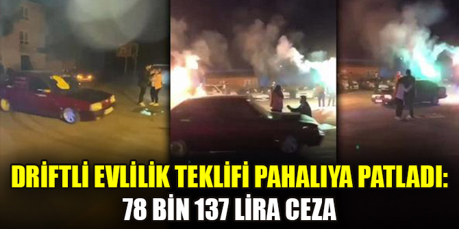 Driftli evlilik teklifi pahalıya patladı: 78 bin 137 lira ceza
