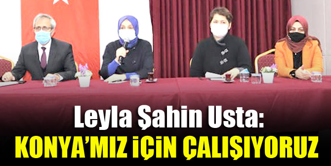 Leyla Şahin Usta: Konya’mız için çalışıyoruz