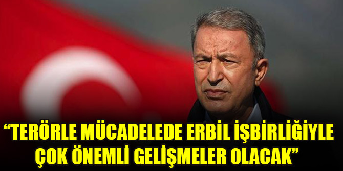 Bakan Akar: Terörle mücadelede Erbil işbirliğiyle çok önemli gelişmeler olacak