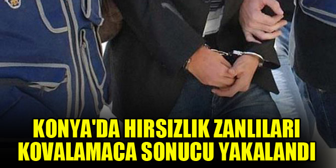 Konya'da hırsızlık zanlıları kovalamaca sonucu yakalandı