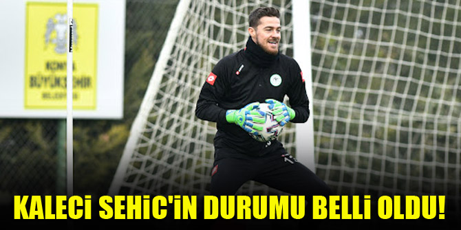 Konyaspor'da Sehic'in durumu belli oldu!