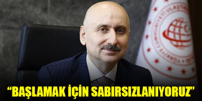 Bakan Karaismailoğlu'ndan Kanal İstanbul açıklaması: Başlamak için sabırsızlanıyoruz