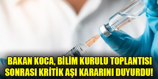 Bakan Koca, Bilim Kurulu Toplantısı sonrası kritik aşı kararını duyurdu!