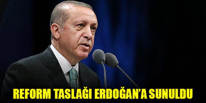 Reform taslağı Erdoğan’a sunuldu