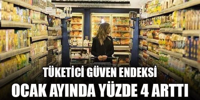 Tüketici güven endeksi ocak ayında yüzde 4 arttı