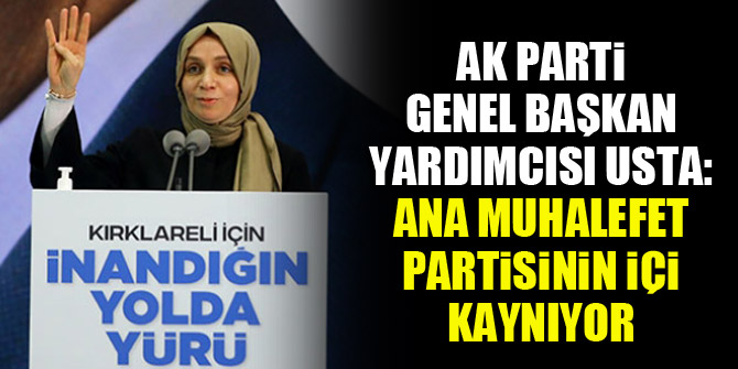 AK Parti Genel Başkan Yardımcısı Usta: Ana muhalefet partisinin içi kaynıyor