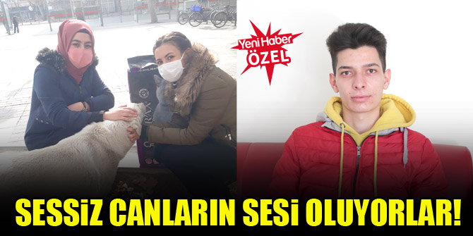 Sessiz canların sesi oluyorlar!