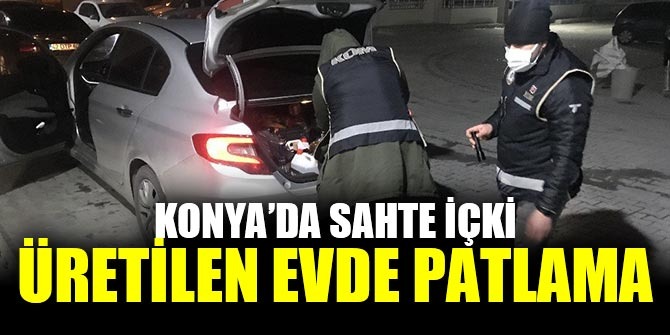 Konya’da sahte içki üretilen evde patlama: 1 yaralı