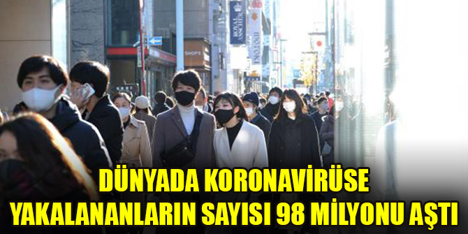 Dünyada koronavirüse yakalananların sayısı 98 milyonu aştı
