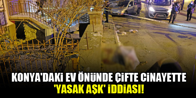 Konya'daki ev önünde çifte cinayette 'yasak aşk' iddiası!