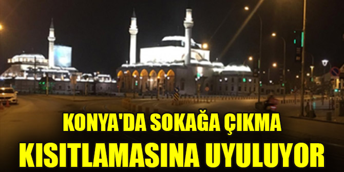 Konya'da sokağa çıkma kısıtlamasına uyuluyor