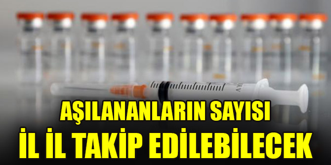 Aşılananların sayısı il il takip edilebilecek