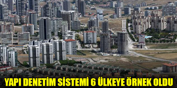 Yapı denetim sistemi 6 ülkeye örnek oldu
