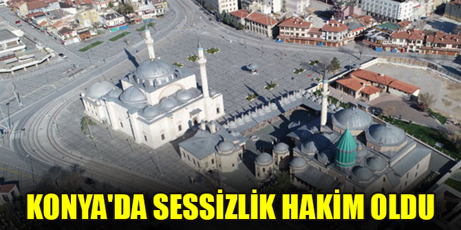 Konya'da cadde ve sokaklarda sessizlik hakim