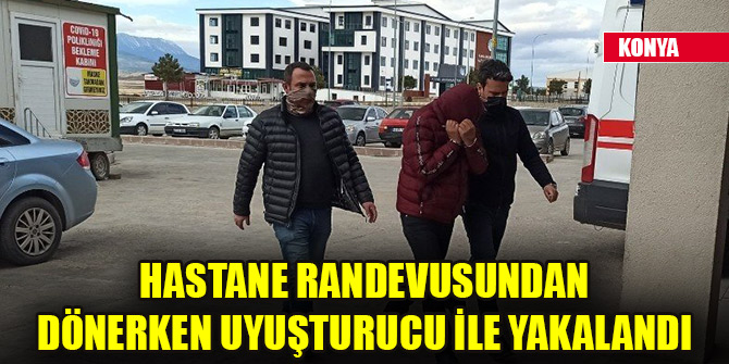 Hastane randevusundan dönerken uyuşturucu ile yakalandı