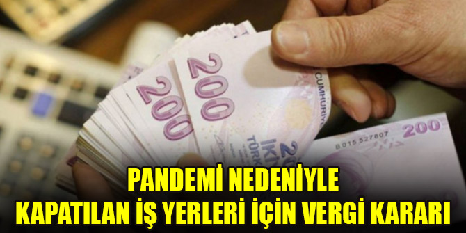 Pandemide kapatılan iş yerlerinin vergi ödemeleri ertelendi