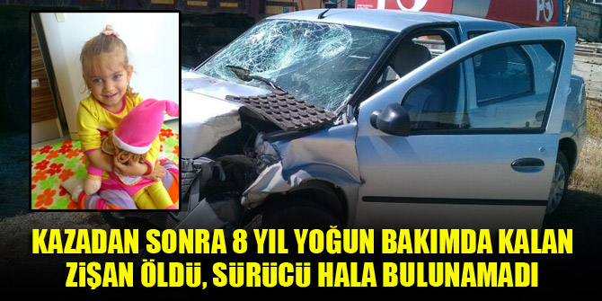 Kazadan sonra 8 yıl yoğun bakımda kalan Zişan öldü, sürücü hala bulunamadı
