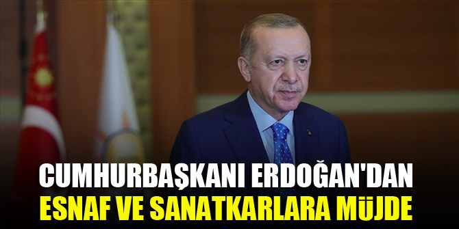 Cumhurbaşkanı Erdoğan'dan esnaf ve sanatkarlara müjde