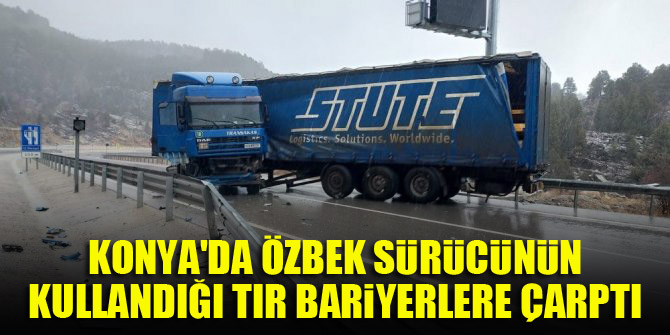 Konya'da Özbek sürücünün kullandığı tır bariyerlere çarptı