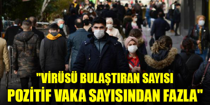 "Virüsü bulaştıran sayısı pozitif vaka sayısından fazla"