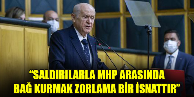 Bahçeli: Saldırılarla MHP arasında bağ kurmak zorlama bir isnattır