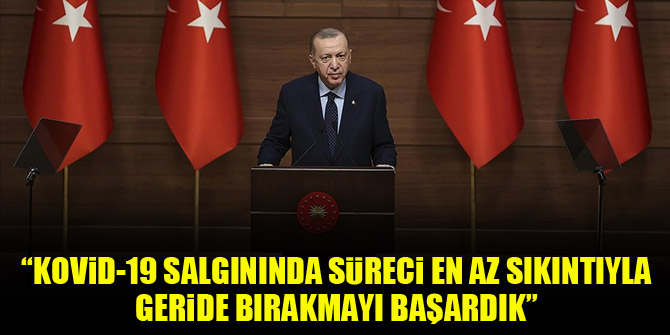 Cumhurbaşkanı Erdoğan: Kovid-19 salgınında süreci en az sıkıntıyla geride bırakmayı başardık