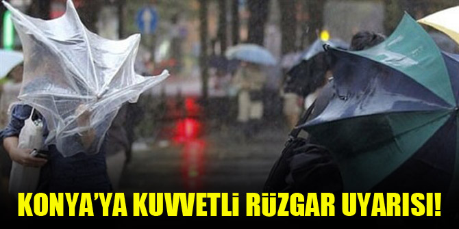 Konya için kuvvetli rüzgar ve fırtına uyarısı!
