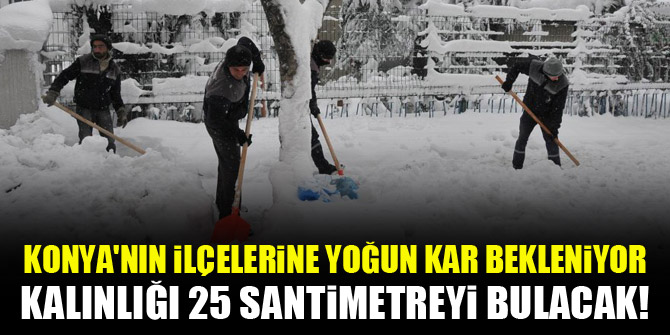 Konya'nın ilçelerine yoğun kar bekleniyor! Kalınlığı 25 santimetreyi bulacak