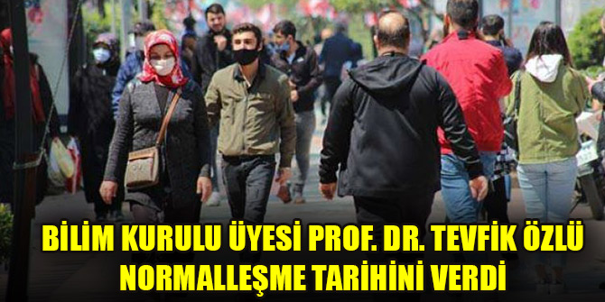 Bilim Kurulu Üyesi Prof. Dr. Tevfik Özlü normalleşme tarihini verdi