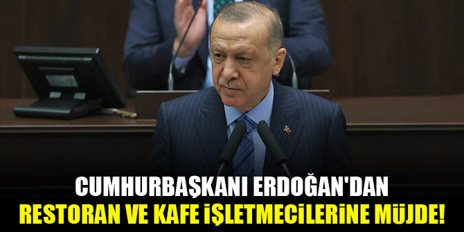 Cumhurbaşkanı Erdoğan'dan restoran ve kafe işletmecilerine müjde!