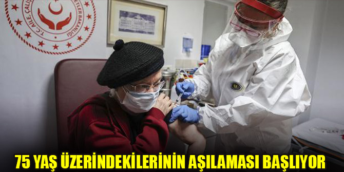 75 yaş üzerindekilerinin aşılaması başlıyor