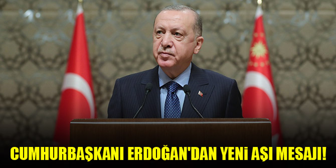 Cumhurbaşkanı Erdoğan'dan yeni aşı mesajı!