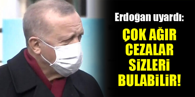 Erdoğan uyardı! "Çok ağır cezalar sizleri bulabilir"